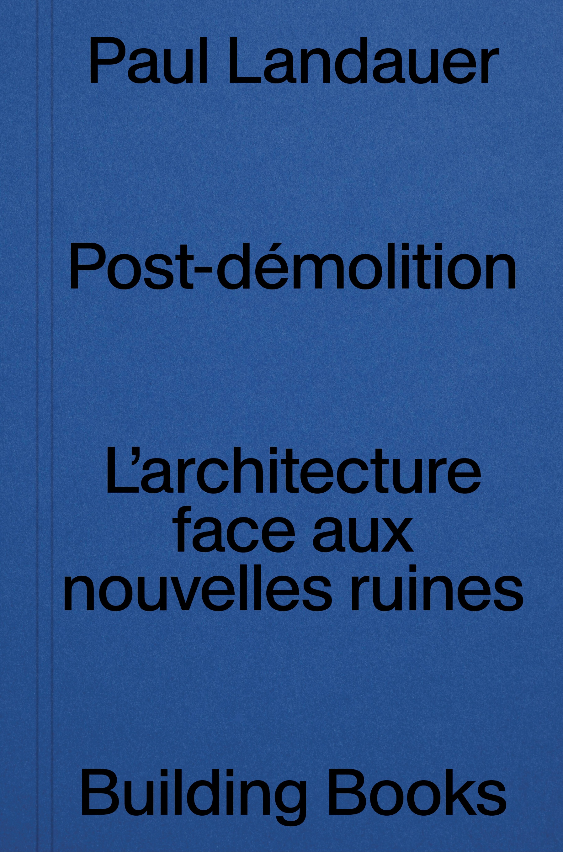 Post-démolition,<br>L’architecture face aux nouvelles ruines, Paul Landauer